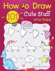Title: Stocking Stuffers For Kids: How To Draw 101 Cute Stuff For Kids: Super Simple and Easy Step-by-Step Guide Book to Draw Everything, A Christmas Gifts For Kids, Teens, Fun For The Whole Family: Fun Activity Book for Girls and Boys, Author: Draw with Sophia