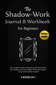 Title: Shadow-Work Journal and Workbook for Beginners:2 Books in 1: The Complete Guide To Integrating and Transcending Your Shadows, Heal Past Triggers & Find Your Happy - Inner Child Prompts Included Step-by-Step Guide to Inner Healing., Author: Selena Johnson