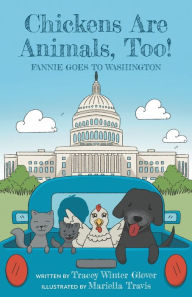 Title: Chickens Are Animals, Too!: Fannie Goes to Washington, Author: Tracey Winter Glover