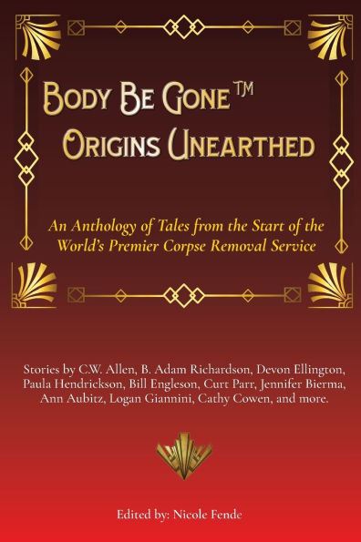 Body Be Gone Origins Unearthed: An Anthology of Tales from the Start of the World's Premier Corpse Removal Service