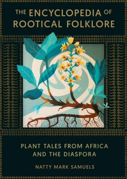 The Encyclopedia of Rootical Folklore: Plant Tales from Africa and the Diaspora