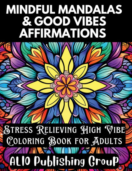Mindful Mandalas and Good Vibes Affirmations: Stress Relieving High Vibe Coloring Book for Adults