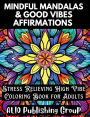 Mindful Mandalas and Good Vibes Affirmations: Stress Relieving High Vibe Coloring Book for Adults