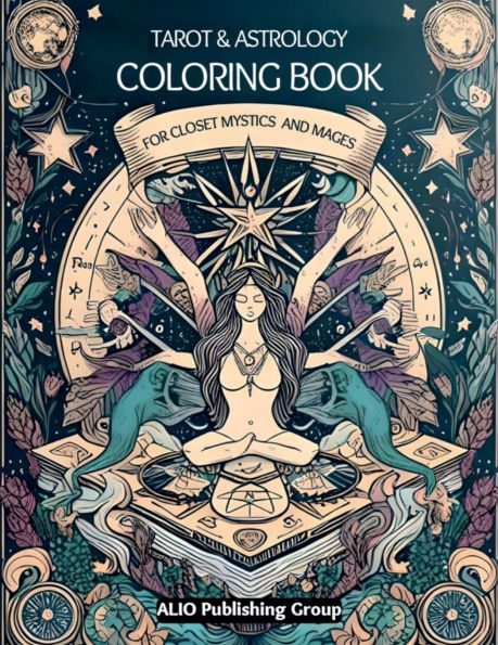 The Tarot and Astrology Coloring Book for Closet Mystics and Mages: Release Anxiety and Stress with Divine Feminine and Masculine Archetypes