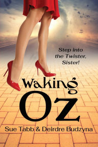 Waking Oz: A Guide for Women Who Want to Use Brains, Heart, and Courage to Create a Kickass Life