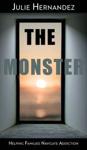 Title: The Monster: Helping Families Navigate Addiction, Author: Julie Hernandez