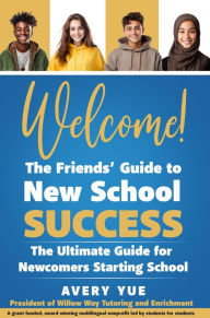 Title: Welcome! The Friends' Guide to New School Success: The Ultimate Guide for Newcomers Starting School, Author: Avery Yue