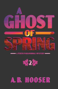 Title: A Ghost of Spring, Author: A B Hooser