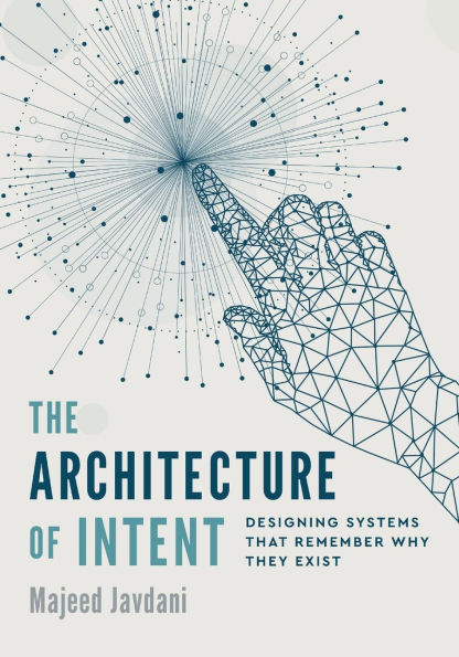 The Architecture of Intent: Designing Systems That Remember Why They Exist