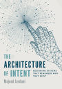 The Architecture of Intent: Designing Systems That Remember Why They Exist