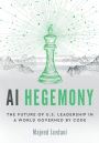 AI Hegemony: The Future of U.S. Leadership in a World Governed by Code
