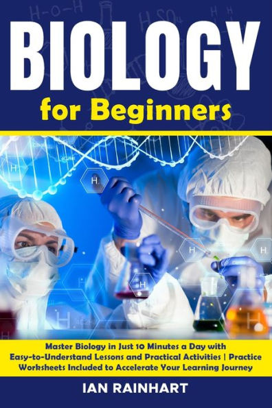 Biology for Beginners: Master Biology in Just 10 Minutes a Day with Easy-to-Understand Lessons and Practical Activities Practice Worksheets Included to Accelerate Your Learning Journey