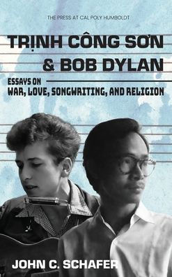 Trinh Cong Son and Bob Dylan: Essays on War, Love, Songwriting, and Religion