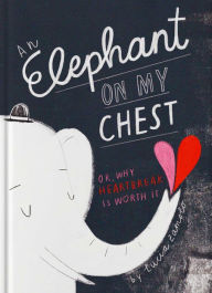Title: An Elephant on My Chest: Or, Why Heartbreak Is Worth It, Author: Lucia Zamolo