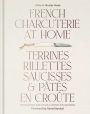 French Charcuterie at Home: Terrines, Rillettes, Saucisses, & Patés En Croûte