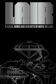 Title: Lair: Radical Homes and Hideouts of Movie Villains, Author: Chad Oppenheim