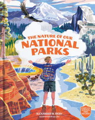 Title: The Nature of Our National Parks: (Every U.S. National Park Included), Author: Alexander M. Rigby