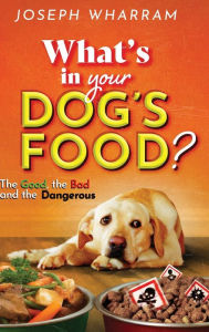 Title: The Ramses Series - What's in Your Dog's Food: The Good, The Bad, and The Dangerous, Author: Joseph Wharram