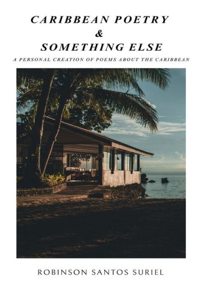 Caribbean Poetry & Something Else: A Personal Creation of Poems about the Caribbean