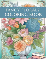 Title: Fancy Florals: Intricate Blossoms and Botanical Beauty to Color, Author: Mandy K. Peterson