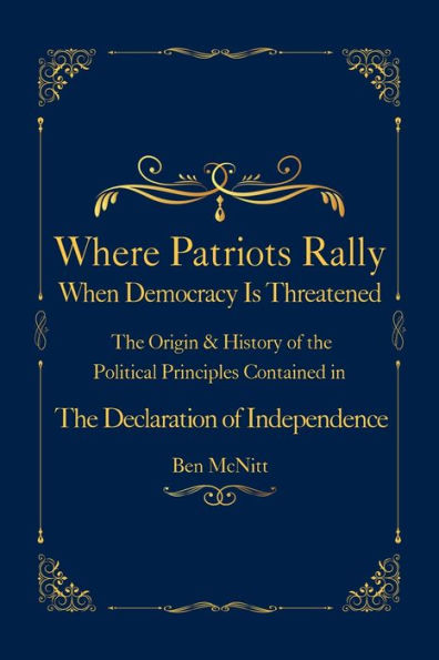 Where Patriots Rally When Democracy Is Threatened: the Origins & History of Political Principles Contained Declaration Independence
