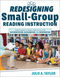 Title: Redesigning Small-Group Reading Instruction: Structured Literacy Practices for Differentiation, Acceleration, and Intervention (Actionable strategies for effective small-group instruction), Author: Julie A. Taylor