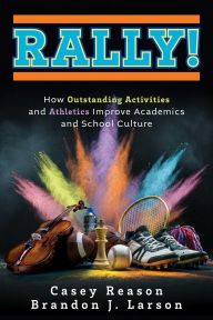 Title: Rally!: How Outstanding Activities and Athletics Improve Academics and School Culture (A step-by-step guide to the Rally model), Author: Casey Reason