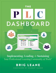 Title: The PLC Dashboard: Implementing, Leading, and Sustaining Your Professional Learning Community at Work® (A practical guide to tracking and implementing the PLC process), Author: Brig Leane