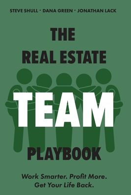 The Real Estate Team Playbook: Work Smarter. Profit More. Get Your Life Back