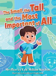 Title: The Small, the Tall, and the Most Important of All, Author: Kyle William Norton