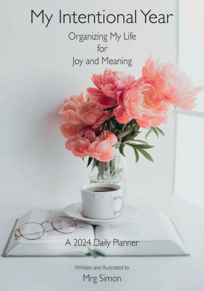 My Intentional Year: Organizing My Life for Joy and Meaning (A 2024 Daily Planner):