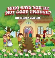 Title: WHO SAYS YOU'RE NOT GOOD ENOUGH?, Author: Kimberly Waters