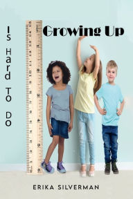 Title: Growing Up is Hard To Do, Author: Erika Silverman