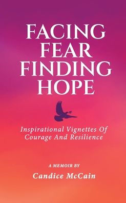 Facing Fear Finding Hope: Inspirational Vignettes of Courage and Resilience