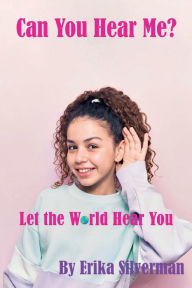 Title: Can You Hear Me: Let The World Hear You, Author: Erika Silverman