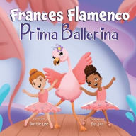 Title: Frances Flamenco Prima Ballerina: A Children's Picture Book About Dance, Friendship, and Kindness for Kids Ages 4-8, Author: Dottie Lee