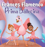 Title: Frances Flamenco Prima Ballerina: A Children's Picture Book About Dance, Friendship, and Kindness for Kids Ages 4-8, Author: Dottie Lee