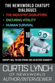 Title: The NewXWorld ChatGPT Dialogues: Will the Digi-Sphere Save or Destroy Humanity?, Author: Curtis Lynch