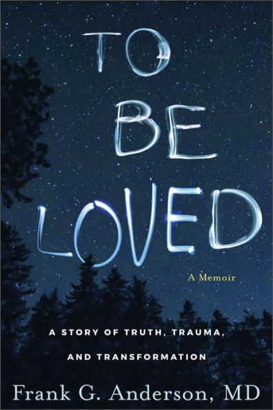 To Be Loved: A Story of Truth, Trauma, and Transformation