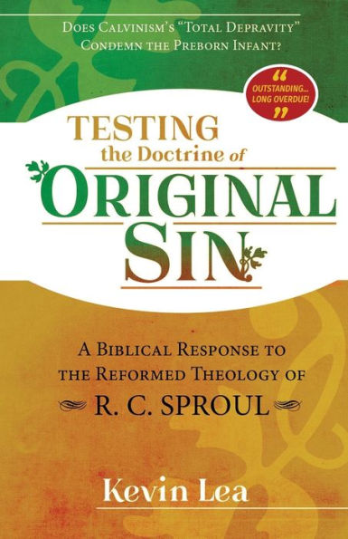 Testing the Doctrine of Original Sin: Does Calvinism's "Total Depravity" Condemn the Preborn Infant? (A Biblical Response to the Reformed Theology of R. C. Sproul)