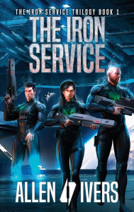 Title: The Iron Service: A Super Soldier Sci-Fi Adventure, Author: Allen Ivers