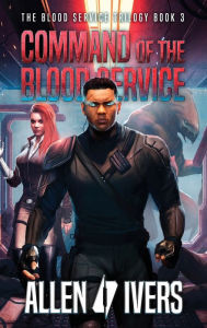 Title: Command of the Blood Service: A Sci-Fi Action Adventure, Author: Allen Ivers