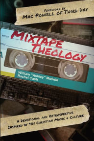 Free audio books downloads Mixtape Theology: A Bible Study & Retrospective Inspired by 90s Contemporary Christian Music and Culture by William "Ashley" Mofield, Rachel Cash, Mac Powell
