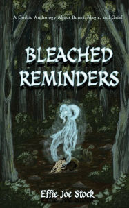 Free computer online books download Bleached Reminders: A Gothic Anthology About Bones, Magic, and Grief 9781962337922 (English literature)