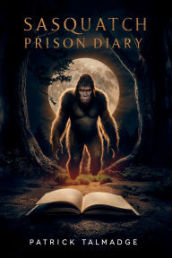 Title: Sasquatch Prison Diary, Author: Patrick Talmadge