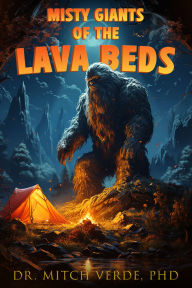 Title: Misty Giants of the Lava Beds: Bigfoot Stories from the Nass Valley, Author: Dr. Mitch Verde PhD