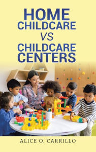 Title: Home Childcare vs Childcare Centers, Author: Alice O Carrillo