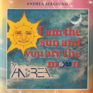 Title: I am the Sun and You are the Moon, Author: Andrea Berglund