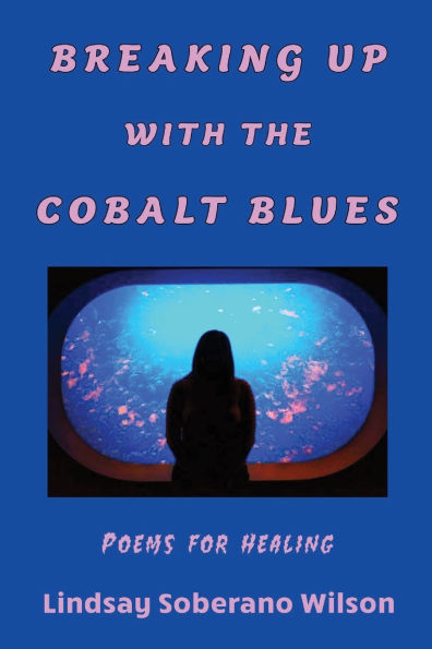 Breaking Up with the Cobalt Blues: Poems for Healing