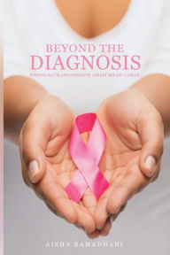 Title: Beyond the Diagnosis: Finding Faith and Strength amidst Breast Cancer, Author: Aisha Ramadhani